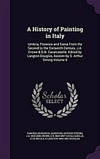 A History of Painting in Italy: Umbria, Florence and Siena from the Second to the Sixteenth Century, J.A. Crowe & G.B. Cavalcaselle. Edited by Langton (Hardcover)