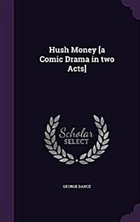 Hush Money [A Comic Drama in Two Acts] (Hardcover)