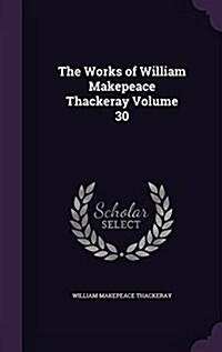 The Works of William Makepeace Thackeray Volume 30 (Hardcover)