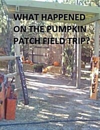 What Happened on the Pumpkin Patch Field Trip? (Paperback)