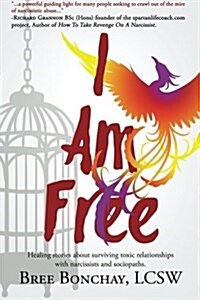 I Am Free: Healing Stories about Surviving Toxic Relationships with Narcissists and Sociopaths (Paperback)