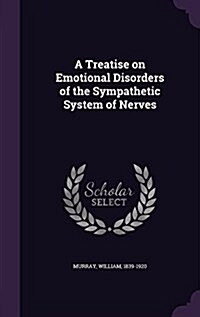 A Treatise on Emotional Disorders of the Sympathetic System of Nerves (Hardcover)