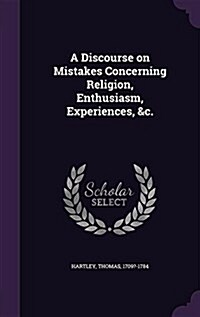 A Discourse on Mistakes Concerning Religion, Enthusiasm, Experiences, &C. (Hardcover)