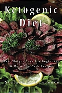 Ketogenic Diet: Fast Weight Loss Tips for Beginners and Keto Low Carb Recipes (Paperback)