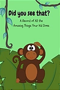 Did You See That?: A Record of All the Amazing Things Your Kid Does (Paperback)