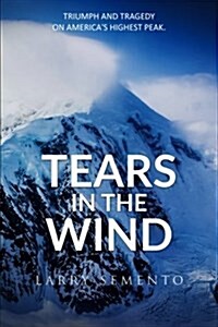 Tears in the Wind: Triumph and Tragedy on Americas Highest Peak (Paperback)