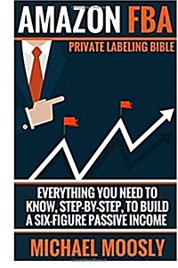 Amazon Fba: : Private Labeling Bible: Everything You Need to Know, Step-By-Step, to Build a Six-Figure Passive Income (Paperback)