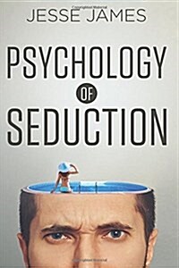 Psychology of Seduction: Master the Psychology of Attraction and Seduction (Paperback)