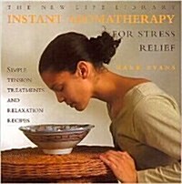 Instant Aromatherapy for Stress Relief: Simple Tension Treatments and Relaxation Recipes (New Life Library) (Hardcover)