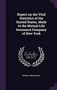 Report on the Vital Statistics of the United States, Made to the Mutual Life Insurance Company of New York (Hardcover)