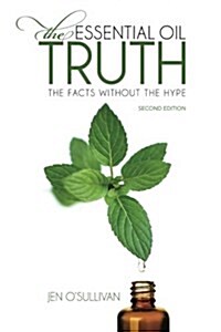 The Essential Oil Truth Second Edition: The Facts Without the Hype (Paperback)
