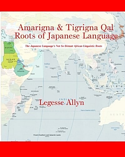 Amarigna & Tigrigna Qal Roots of Japanese Language: The Not So Distant African Roots of the Japanese Language (Paperback)