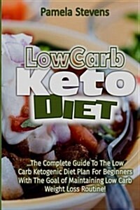 Low Carb Keto Diet: The Complete Guide to the Low Carb Ketogenic Diet Plan for Beginners with the Goal of Maintaining Low Carb Weight Loss (Paperback)
