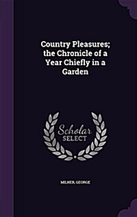 Country Pleasures; The Chronicle of a Year Chiefly in a Garden (Hardcover)
