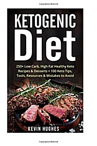 Ketogenic Diet: 250+ Low-Carb, High-Fat Healthy Keto Recipes & Desserts + 100 Keto Tips, Tools, Resources & Mistakes to Avoid. (Ketoge (Paperback)