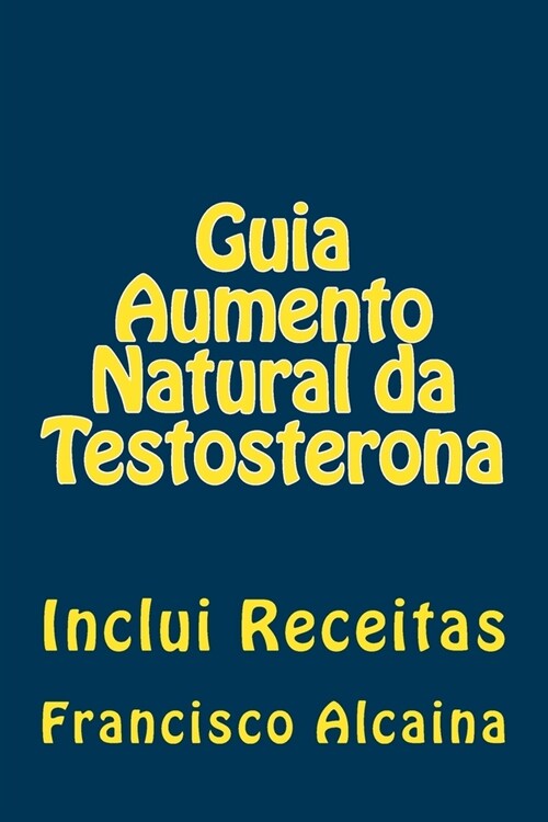 Guia Aumento Natural Da Testosterona: Inclui Receitas (Paperback)