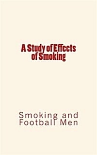 A Study of Effects of Smoking: Smoking and Football Men (Paperback)