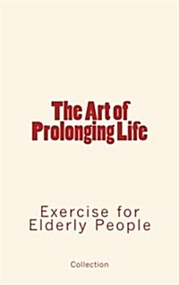 The Art of Prolonging Life: Exercise for Elderly People (Paperback)