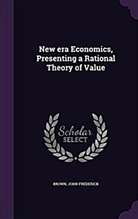 New Era Economics, Presenting a Rational Theory of Value (Hardcover)
