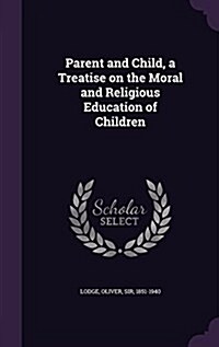 Parent and Child, a Treatise on the Moral and Religious Education of Children (Hardcover)
