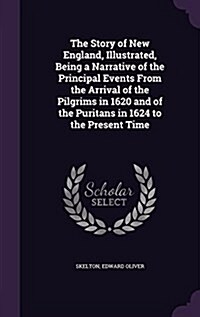 The Story of New England, Illustrated, Being a Narrative of the Principal Events from the Arrival of the Pilgrims in 1620 and of the Puritans in 1624 (Hardcover)