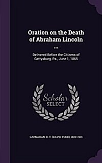Oration on the Death of Abraham Lincoln ...: Delivered Before the Citizens of Gettysburg, Pa., June 1, 1865 (Hardcover)