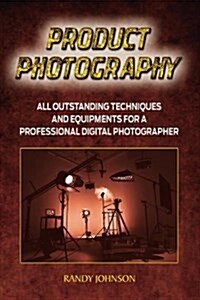Product Photography: All Outstanding Techniques and Equipments for a Professional Digital Photogragher (Paperback)