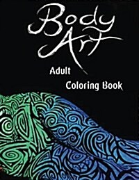 Body Art Adult Coloring Book: This A4 50 Page Adult Coloring Book Has a Collection of Fantastic Body Art Images to Color (Paperback)