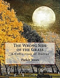 The Wrong Side of the Grass: A Collection of Horror (Paperback)