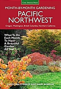 Pacific Northwest Month-By-Month Gardening: What to Do Each Month to Have a Beautiful Garden All Year (Paperback)