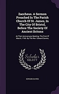 Zaccheus. a Sermon Preached in the Parish Church of St. James, in the City of Bristol, Before the Society of Ancient Britons: At Their Anniversary Mee (Hardcover)