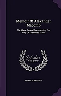 Memoir of Alexander Macomb: The Major General Commanding the Army of the United States (Hardcover)