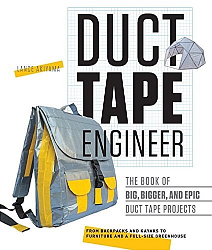 Duct Tape Engineer: The Book of Big, Bigger, and Epic Duct Tape Projects (Paperback)