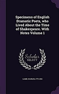 Specimens of English Dramatic Poets, Who Lived about the Time of Shakespeare. with Notes Volume 1 (Hardcover)
