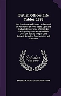 British Offices Life Tables, 1893: Net Premiums and Values - In Terms of an Assurance of 1000, Based Upon the Graduated Experience of Whole Life Parti (Hardcover)