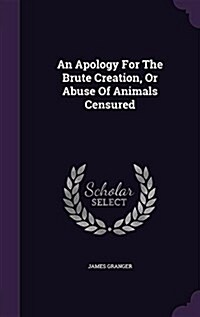 An Apology for the Brute Creation, or Abuse of Animals Censured (Hardcover)