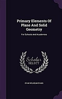 Primary Elements of Plane and Solid Geometry: For Schools and Academies (Hardcover)