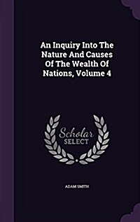 An Inquiry Into the Nature and Causes of the Wealth of Nations, Volume 4 (Hardcover)