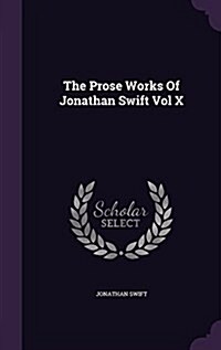 The Prose Works of Jonathan Swift Vol X (Hardcover)