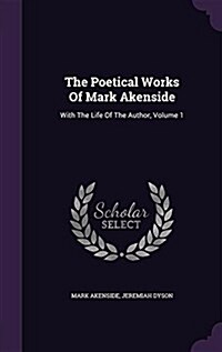 The Poetical Works of Mark Akenside: With the Life of the Author, Volume 1 (Hardcover)