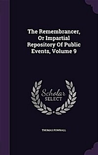 The Remembrancer, or Impartial Repository of Public Events, Volume 9 (Hardcover)