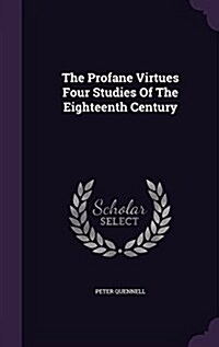 The Profane Virtues Four Studies of the Eighteenth Century (Hardcover)