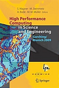 High Performance Computing in Science and Engineering, Garching/Munich 2009: Transactions of the Fourth Joint HLRB and KONWIHR Review and Results Work (Paperback)
