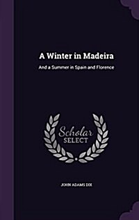 A Winter in Madeira: And a Summer in Spain and Florence (Hardcover)