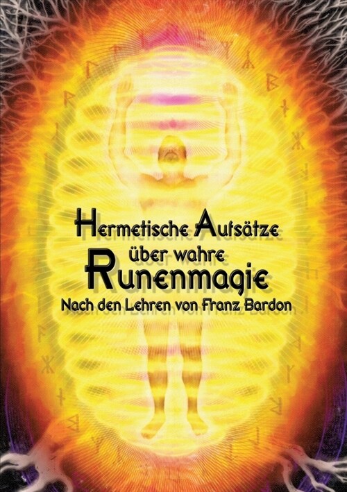 Hermetische Aufs?ze ?er wahre Runenmagie: Nach den Lehren von Franz Bardon (Paperback)