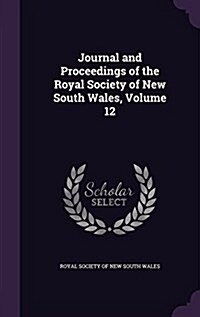 Journal and Proceedings of the Royal Society of New South Wales, Volume 12 (Hardcover)