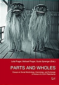 Parts and Wholes, 27: Essays on Social Morphology, Cosmology, and Exchange in Honour of J.D.M. Platenkamp (Paperback)