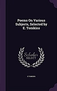 Poems on Various Subjects, Selected by E. Tomkins (Hardcover)