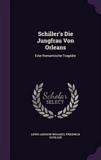 Schillers Die Jungfrau Von Orleans: Eine Romantische Trag?ie (Hardcover)