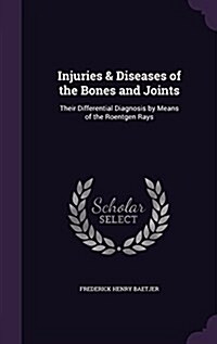 Injuries & Diseases of the Bones and Joints: Their Differential Diagnosis by Means of the Roentgen Rays (Hardcover)